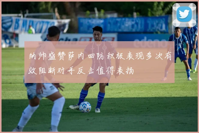 纳帅盛赞萨内回防积极表现多次有效阻断对手反击值得表扬