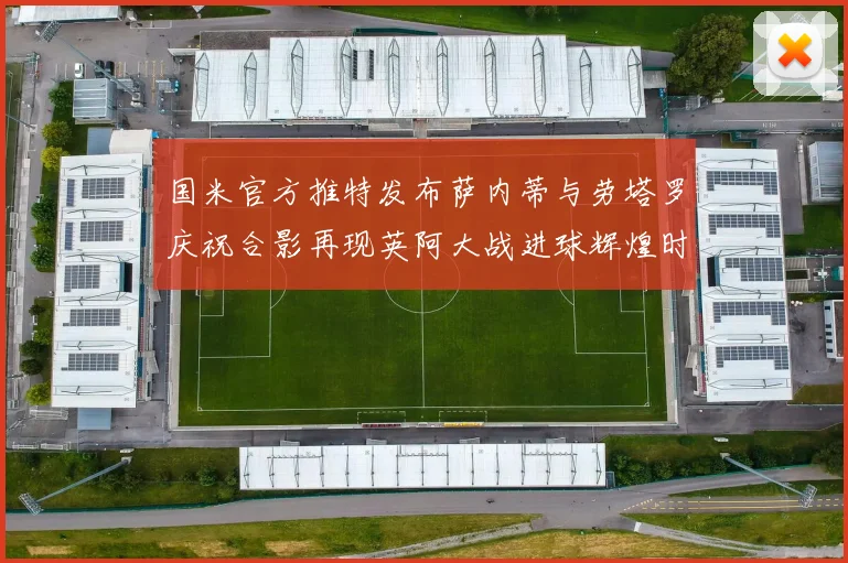 国米官方推特发布萨内蒂与劳塔罗庆祝合影再现英阿大战进球辉煌时刻