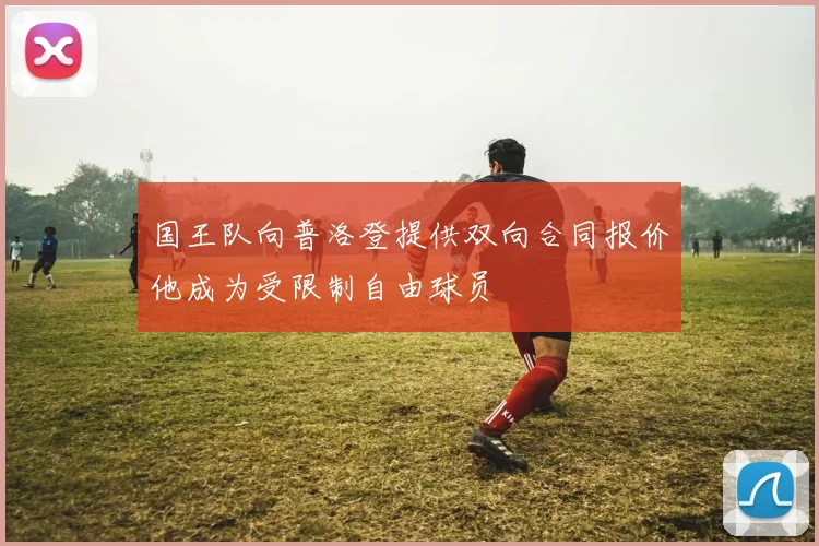 国王队向普洛登提供双向合同报价他成为受限制自由球员