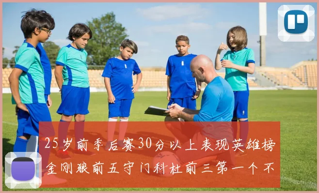 25岁前季后赛30分以上表现英雄榜金刚狼前五守门科杜前三第一个不以得分著称