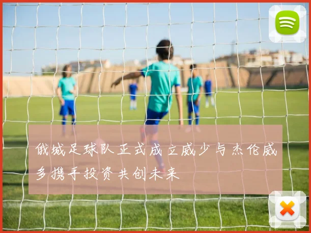俄城足球队正式成立威少与杰伦威多携手投资共创未来