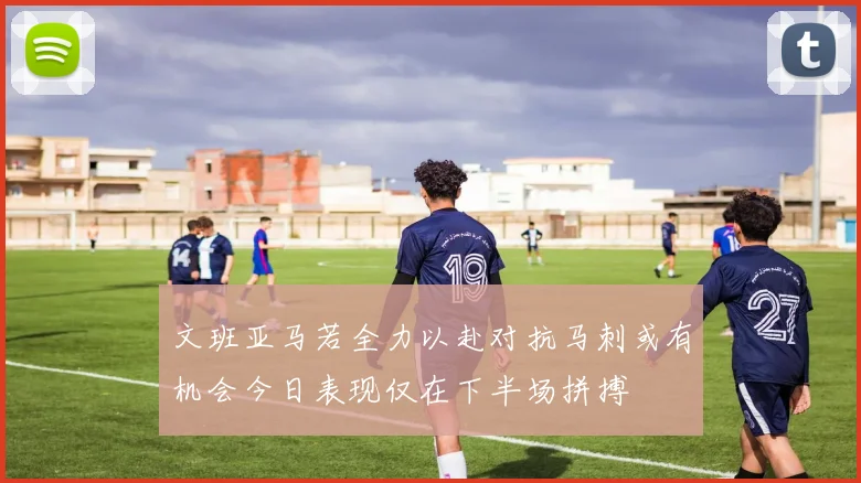 文班亚马若全力以赴对抗马刺或有机会今日表现仅在下半场拼搏