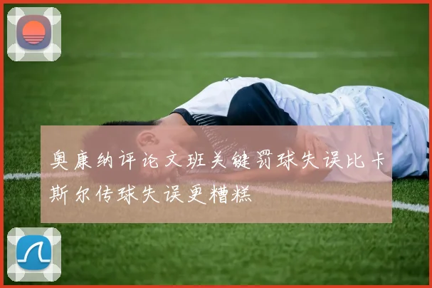 奥康纳评论文班关键罚球失误比卡斯尔传球失误更糟糕